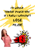 Here's the T's LLC black t-shirt with yellow graphic saying "I'd throat punch you if I knew I wouldn't lose my job!"
