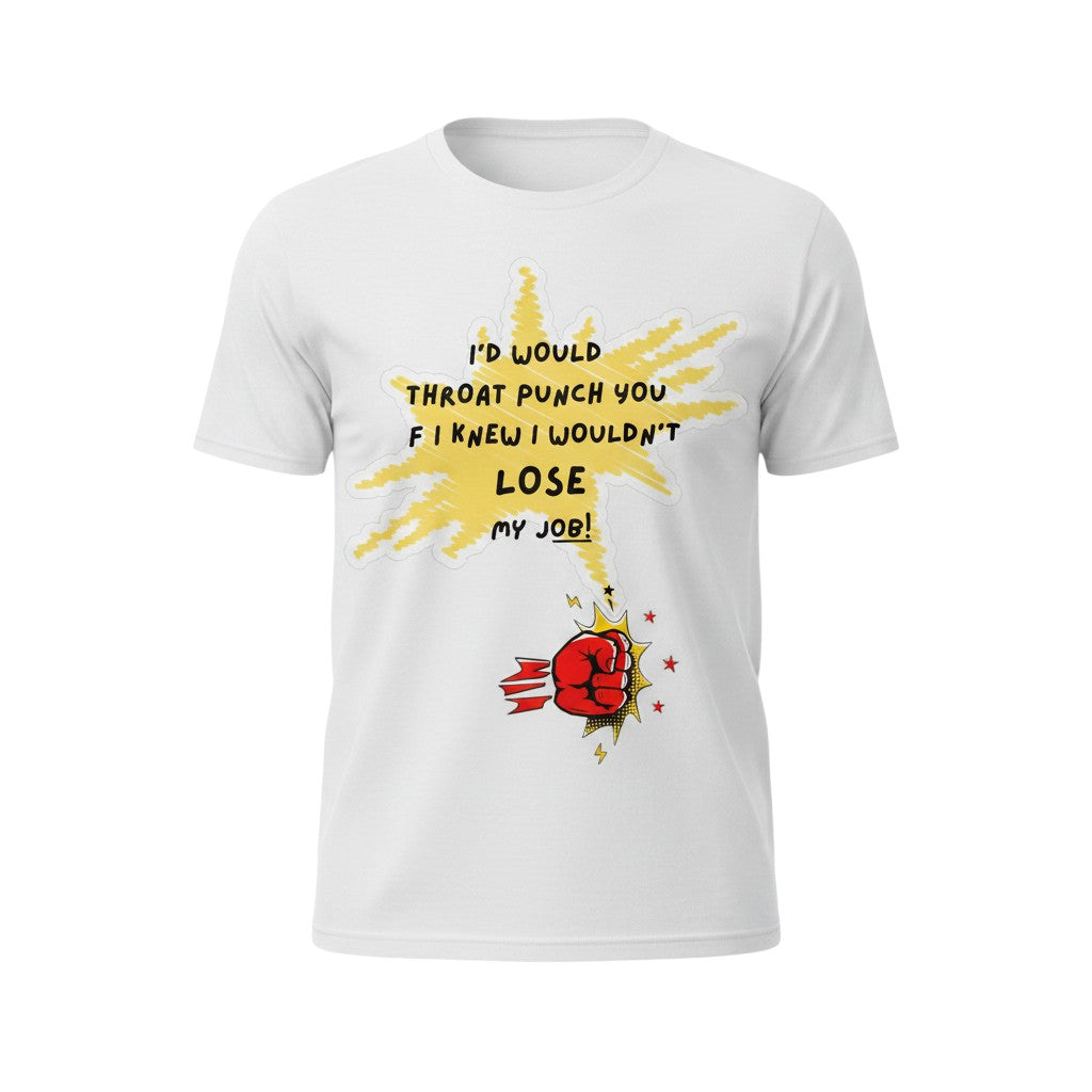 Here's the T's LLC black t-shirt with yellow graphic text: "I'd would throat punch you if I knew I wouldn't lose my job!"